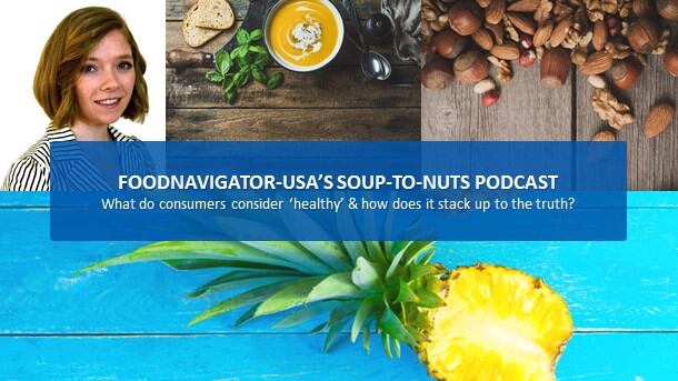 Soup-To-Nuts Podcast: What do consumers consider ‘healthy’ and how does that stack up to the truth?
