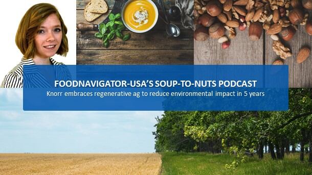Soup-to-Nuts podcast: Unilever’s Knorr reduces environmental impact with 50 regenerative ag projects in 5 years