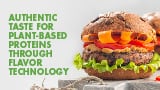 Better Burgers: How flavor technology is changing consumer perceptions about plant-based proteins and expanding the category.