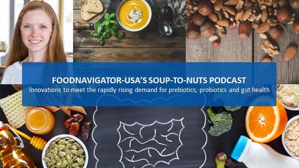 Soup-To-Nuts Podcast: Innovations meet rapidly rising demand for prebiotics, probiotics and gut health+