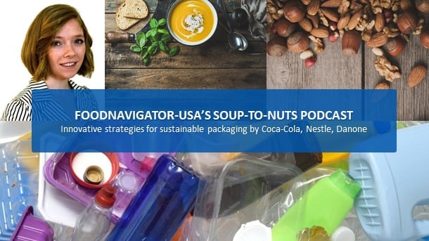 Soup-To-Nuts Podcast: Innovative strategies for sustainable packaging by Coca-Cola, Nestle, Danone